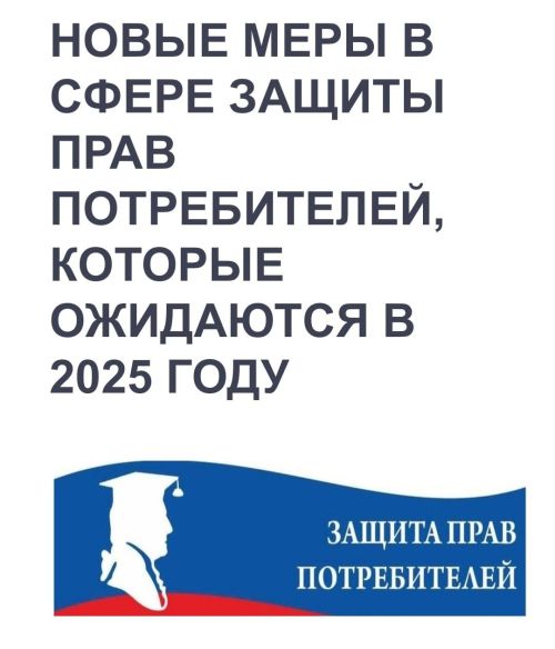 Некоторые новые меры в сфере защиты прав потребителей, которые ожидаются в 2025 году